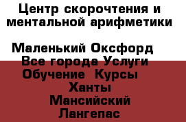 Центр скорочтения и ментальной арифметики «Маленький Оксфорд» - Все города Услуги » Обучение. Курсы   . Ханты-Мансийский,Лангепас г.